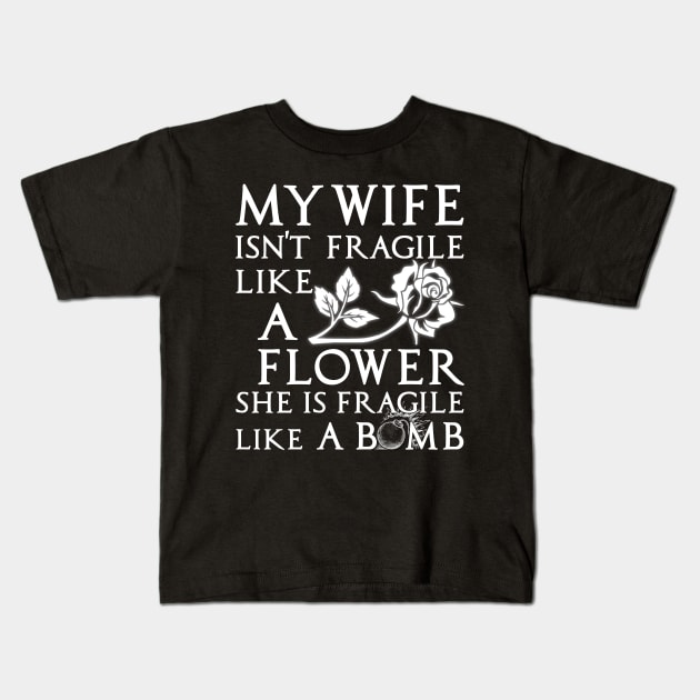 My Wife Is Not Fragile Like A Flower She's Fragile Like Bomb Kids T-Shirt by Otis Patrick